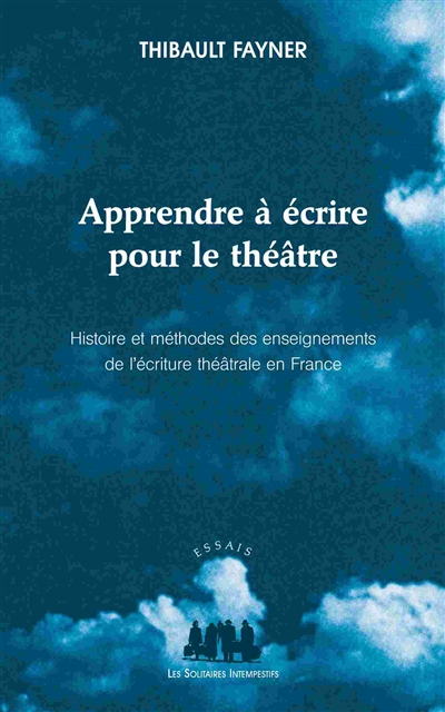 Apprendre à écrire pour le théâtre : histoire et méthodes des enseignements de l'écriture théâtrale en France