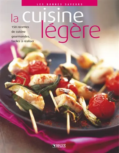 La cuisine légère : 150 recettes gourmandes, faciles à réaliser