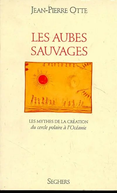 Les matins du monde. Vol. 1. Les Aubes sauvages : les mythes de la création, du cercle polaire à l'Océanie