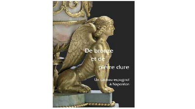 De bronze et de pierre dure : un cadeau espagnol à Napoléon : exposition au Musée national du château de Fontainebleau, du 19 octobre 2013 au 3 février 2014