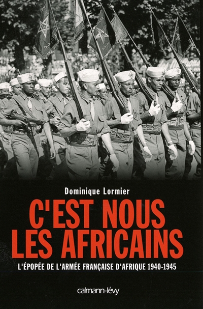 C'est nous les Africains : l'épopée de l'armée française d'Afrique, 1940-1945