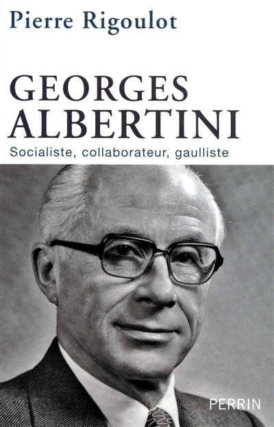 Georges Albertini, 1911-1983 : socialiste, collaborateur, gaulliste