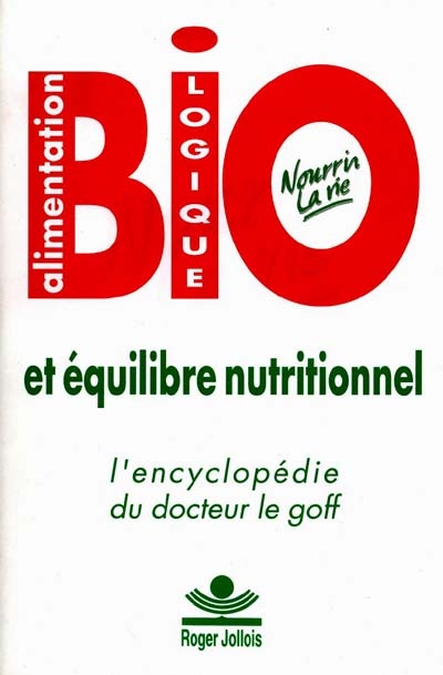 Encyclopédie de l'alimentation biologique et de l'équilibre nutritionnel : nourrir la vie