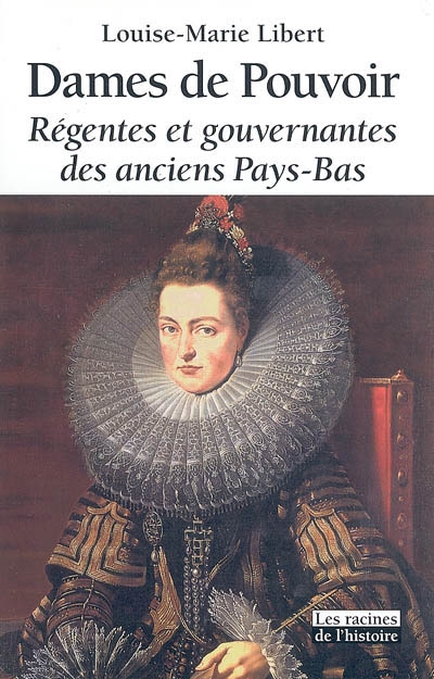 Dames de pouvoir : régentes et gouvernantes des anciens Pays-Bas