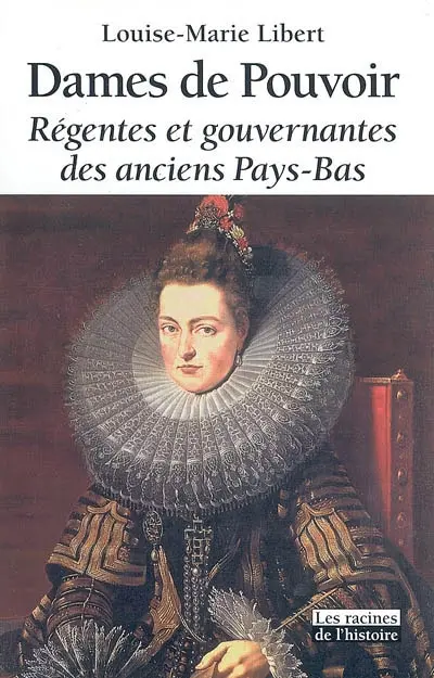 Dames de pouvoir : régentes et gouvernantes des anciens Pays-Bas