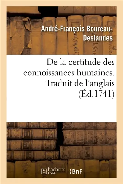 De la certitude des connoissances humaines ou Examen philosophique des diverses prérogatives : de la raison et de la foi, avec un parallèle entre l'une et l'autre. Traduit de l'anglois