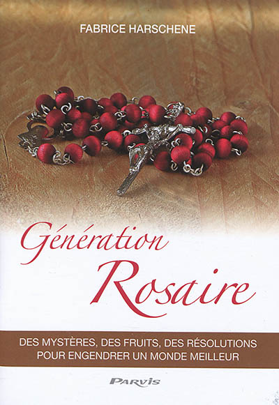 Génération rosaire : des mystères, des fruits, des résolutions pour engendrer un monde meilleur