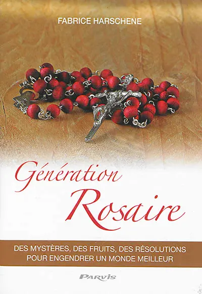 Génération rosaire : des mystères, des fruits, des résolutions pour engendrer un monde meilleur