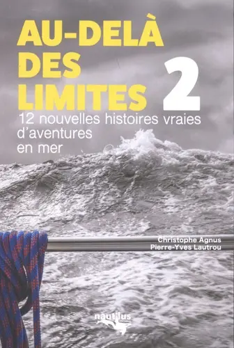 Au-delà des limites. Vol. 2. 12 nouvelles histoires vraies d'aventures en mer
