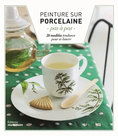 La peinture sur porcelaine : pas à pas : 22 modèles originaux pour se lancer