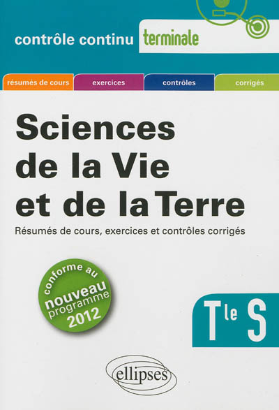 Science de la vie et de la terre, terminale S : résumés de cours, exercices et contrôles corrigés : conforme au nouveau programme 2012