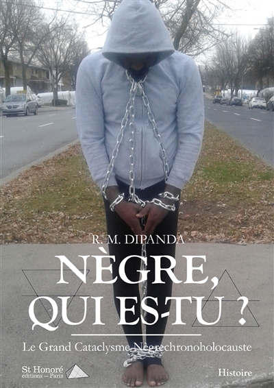 Nègre, qui es-tu ? : le grand cataclysme nègrechronoholocauste : histoire