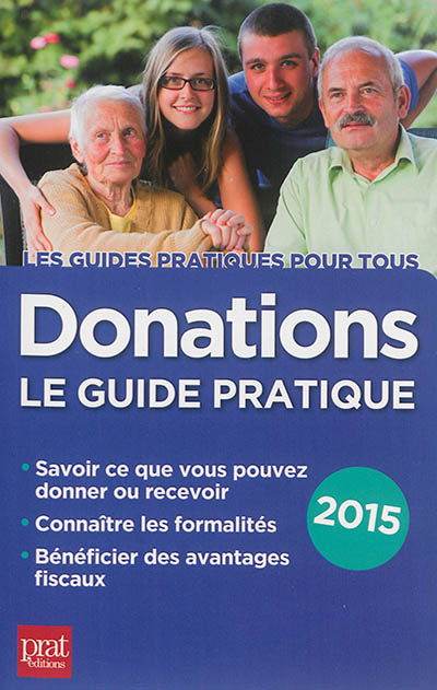 Donations : le guide pratique 2015 : savoir ce que vous pouvez donner ou recevoir, connaître les formalités, bénéficier des avantages fiscaux
