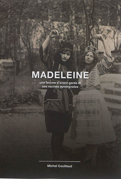 Madeleine : une femme d'avant-garde et ses racines auvergnates : de l'an mil à l'an 2000, du roi Robert le Pieux au maréchal Juin, de l'Occitanie à l'île d'Oléron