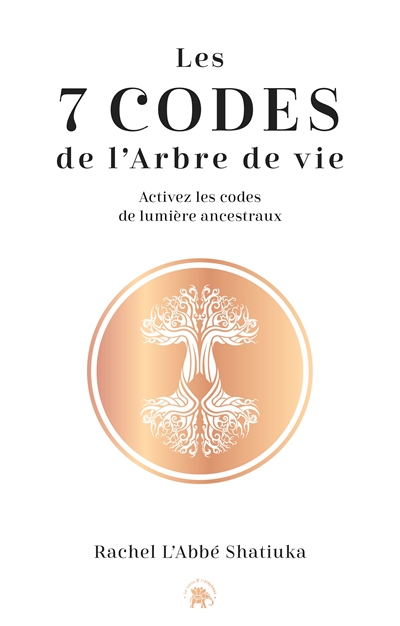 Les 7 codes de l'arbre de vie : activez les codes de lumière ancestraux