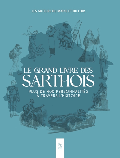 Le grand livre des Sarthois : plus de 400 personnalités à travers l'histoire