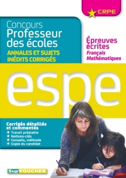 Concours professeur des écoles : annales et sujets inédits corrigés, épreuves écrites français, mathématiques : ESPE