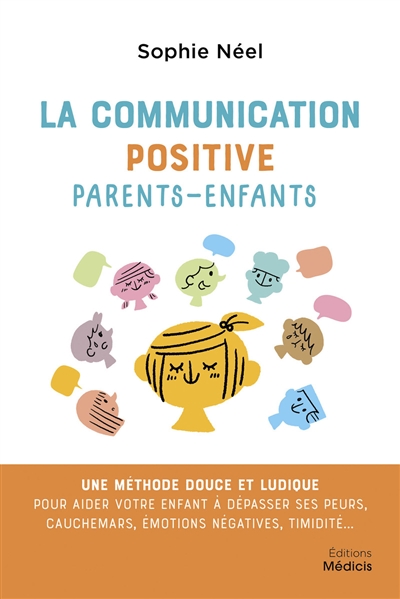 La communication positive parents-enfants : une méthode douce et ludique pour aider votre enfant à dépasser ses peurs, cauchemars, émotions négatives, timidité...