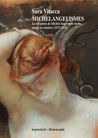 Michelangelismes : la réception de Michel-Ange entre mythe, image et création (1875-1914)