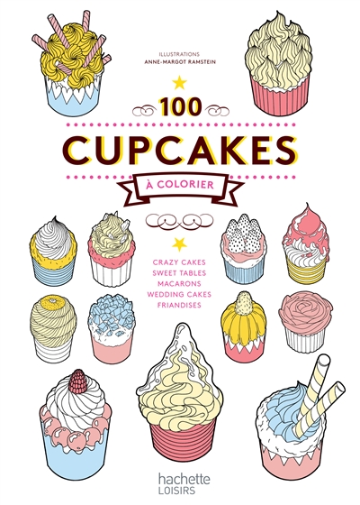 100 cupcakes à colorier : crazy cakes, sweet tables, macarons, wedding cakes, friandises