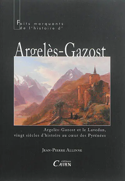 Faits marquants de l'histoire d'Argelès-Gazost : Argelès-Gazost et le Lavedan, vingt siècles d'histoire au coeur des Pyrénées
