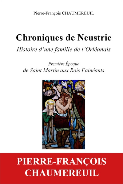 Chroniques de Neustrie : histoire d'une famille de l'Orléanais. Vol. 1. Première époque : de Saint Martin aux rois fainéants
