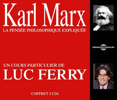 Karl Marx, la pensée philosophique expliquée : un cours particulier de Luc Ferry