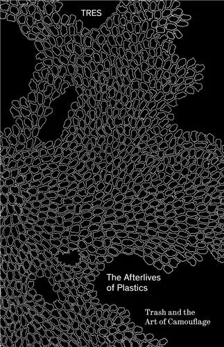 The Afterlives of Plastic : Trash and the Art of Camouflage