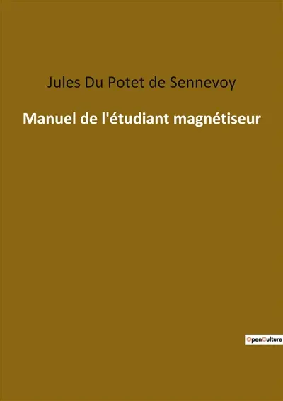 Manuel de l'étudiant magnétiseur : Les secrets du magnétisme révélés