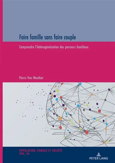 Faire famille sans faire couple : comprendre l'hétérogénéisation des parcours familiaux