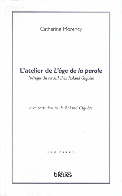 L'atelier de âge de la parole : poétique du recueil chez Roland Giguère