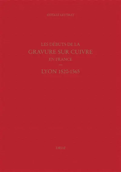 Les débuts de la gravure sur cuivre en France : Lyon 1520-1565