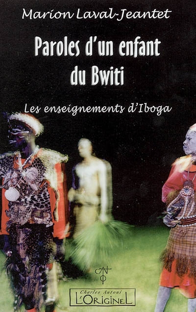 Paroles d'un enfant du Bwiti : les enseignements d'Iboga