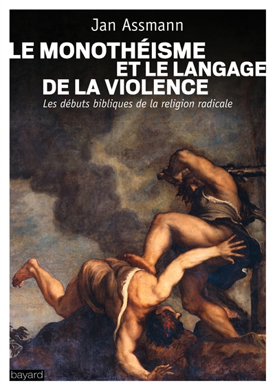 Le monothéisme et le langage de la violence : les débuts bibliques de la religion radicale