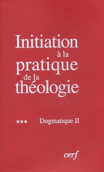Initiation à la pratique de la théologie. Vol. 3. Dogmatique 2