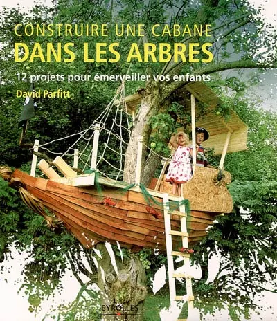 Construire une cabane dans les arbres : 12 projets pour émerveiller vos enfants