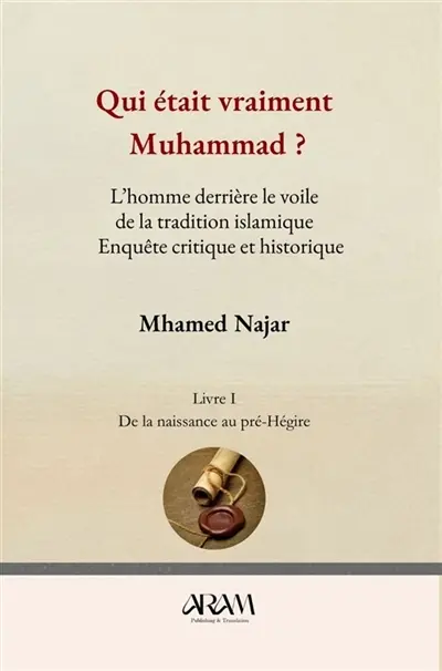 Qui était vraiment Muhammad ? L’homme derrière le voile de la tradition islamique : Enquête critique et historique