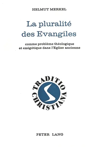 La Pluralité des Evangiles comme problème théologique et exégétique dans l'Eglise ancienne