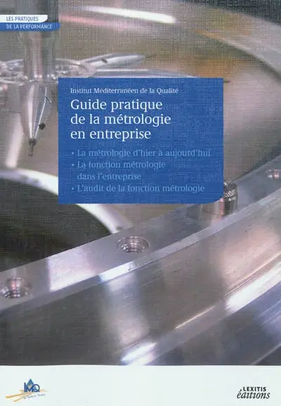 Guide pratique de la métrologie en entreprise : la métrologie d'hier à aujourd'hui, la fonction métrologie dans l'entreprise, l'audit de la fonction métrologie