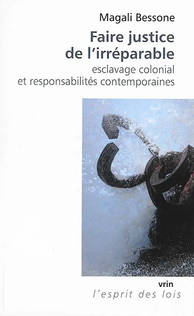 Faire justice de l'irréparable : esclavage colonial et responsabilités contemporaines
