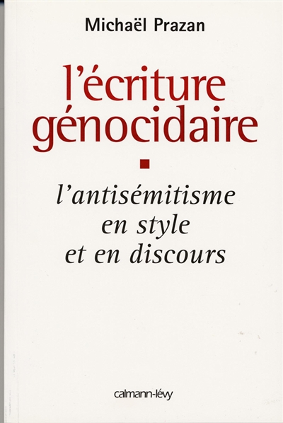 L'écriture génocidaire : l'antisémitisme en style et en discours, de l'affaire Dreyfus au 11 septembre 2001