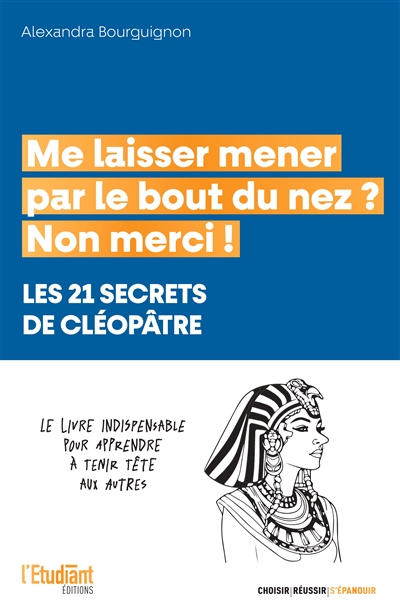 Me laisser mener par le bout du nez ? Non merci ! : les 21 secrets de Cléopâtre : le livre indispensable pour apprendre à tenir tête aux autres