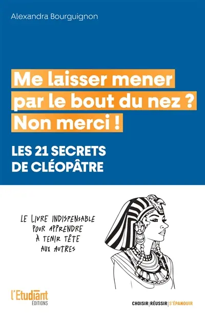 Me laisser mener par le bout du nez ? Non merci ! : les 21 secrets de Cléopâtre : le livre indispensable pour apprendre à tenir tête aux autres