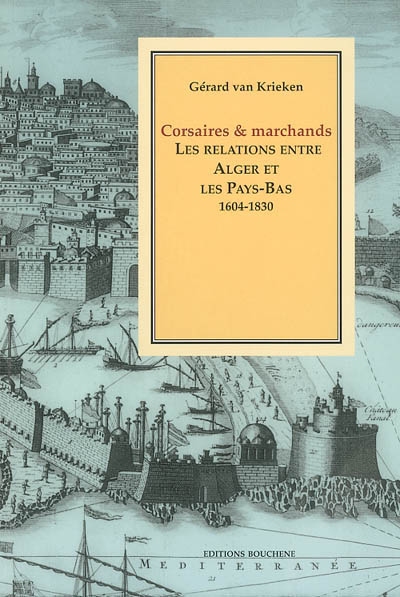 Corsaires et marchands : les relations entre Alger et les Pays-Bas, 1604-1830