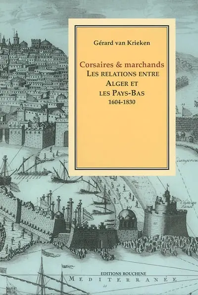 Corsaires et marchands : les relations entre Alger et les Pays-Bas, 1604-1830