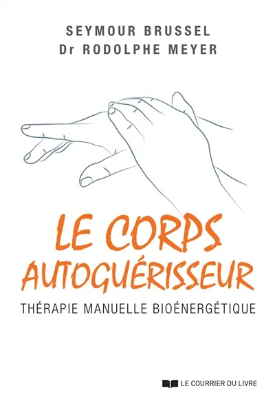 Le corps autoguérisseur : thérapie manuelle bioénergétique
