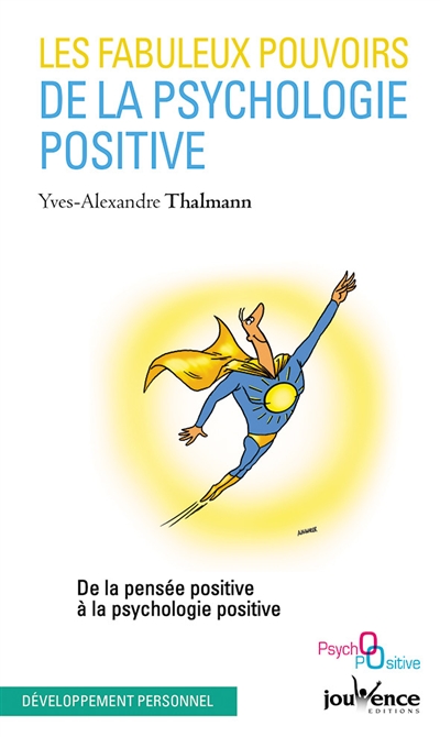 Les fabuleux pouvoirs de la psychologie positive : de la pensée positive à la psychologie positive