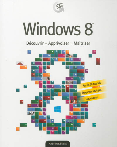 Windows 8 : découvrir, apprivoiser, maîtriser