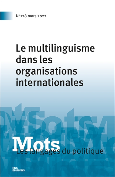 Mots : les langages du politique, n° 128. Le multilinguisme dans les organisations internationales