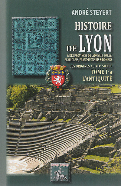 Histoire de Lyon & des provinces de Lyonnais, Forez, Beaujolais, Franc-Lyonnais & Dombes : des origines au XIXe siècle. Vol. 1-a. L'Antiquité